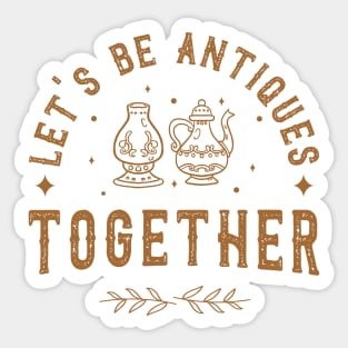 Let's be antiques together Sticker